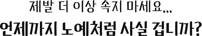 제발 더 이상 속지 마세요... 언제까지 노예처럼 사실 겁니까?